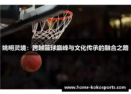姚明灵境：跨越篮球巅峰与文化传承的融合之路
