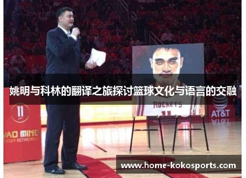 姚明与科林的翻译之旅探讨篮球文化与语言的交融