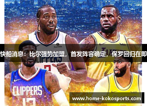 快船消息：比尔强势加盟，首发阵容确定，保罗回归在即