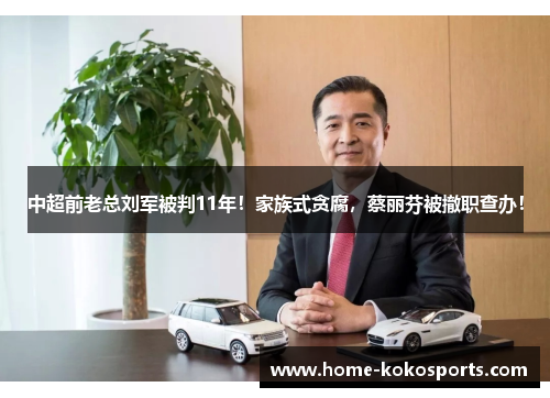 中超前老总刘军被判11年！家族式贪腐，蔡丽芬被撤职查办！