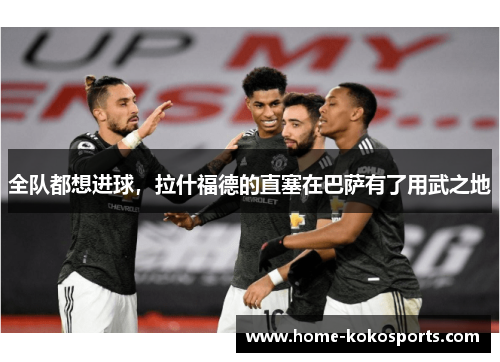 全队都想进球，拉什福德的直塞在巴萨有了用武之地